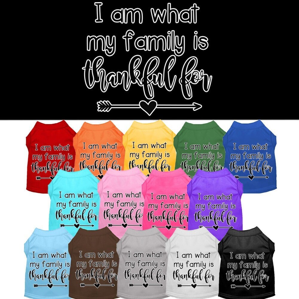 Pet Dog & Cat Shirt Screen Printed, "I Am What My Family Is Thankful For"